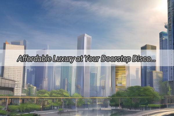 Affordable Luxury at Your Doorstep Discover the Best Hotels Near the Canton Tower in Guangzhou